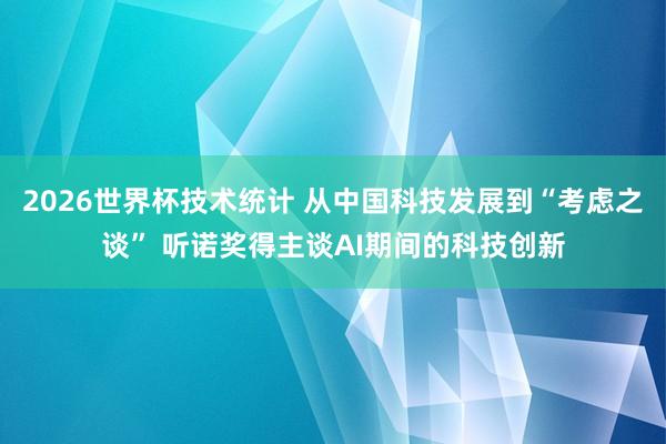 2026世界杯技术统计 从中国科技发展到“考虑之谈” 听诺奖得主谈AI期间的科技创新