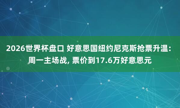 2026世界杯盘口 好意思国纽约尼克斯抢票升温: 周一主场战， 票价到17.6万好意思元
