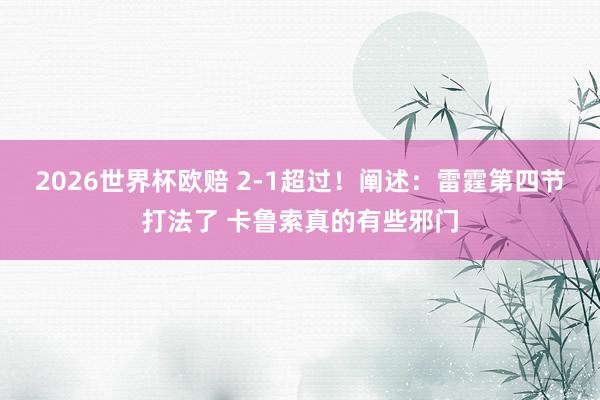 2026世界杯欧赔 2-1超过！阐述：雷霆第四节打法了 卡鲁索真的有些邪门